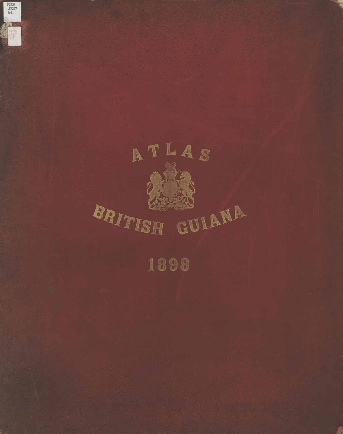 Atlas to Accompany the Case Presented On the Part of Her Britannic Majesty to the Arbitral Tribunal Between Great Britain and the United States of Venezuela Constituted Under the Provisions of a Treaty Ratified at Washington On June 14th, 1897 1898 by Relic Map Company