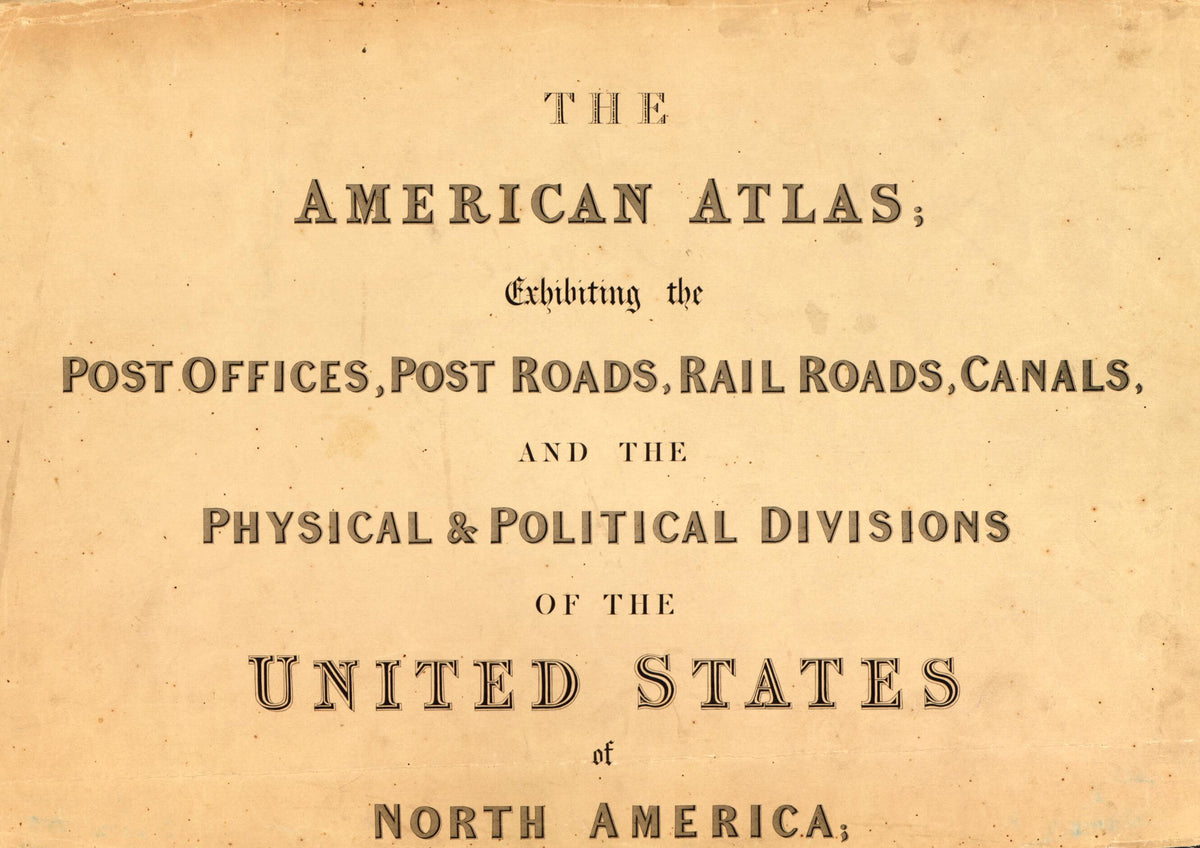 The American Atlas, Exhibiting the Post Offices, Post Roads, Rail Roads, Canals, and the Physical & Political Divisions of the United States of North America in 1839 by Relic Map Company